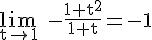 4$\rm \lim_{t\to 1} -\frac{1+t^{2}}{1+t}=-1